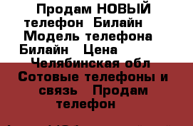 Продам НОВЫЙ телефон “Билайн“  › Модель телефона ­ Билайн › Цена ­ 1 500 - Челябинская обл. Сотовые телефоны и связь » Продам телефон   